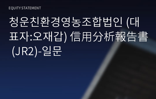 청운친환경영농조합법인 信用分析報告書(JR2)-일문