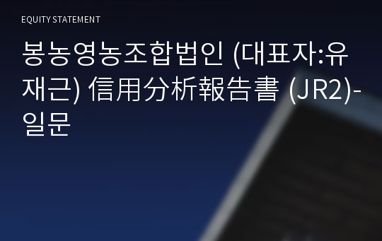 봉농영농조합법인 信用分析報告書(JR2)-일문