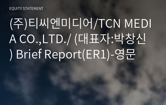 (주)티씨엔미디어/TCN MEDIA CO.,LTD./ Brief Report(ER1)-영문