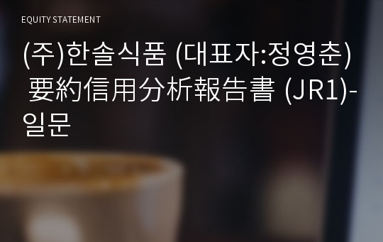 (주)한솔식품 要約信用分析報告書(JR1)-일문