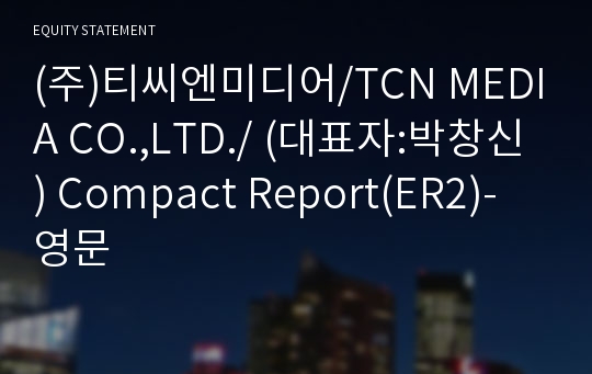 (주)티씨엔미디어/TCN MEDIA CO.,LTD./ Compact Report(ER2)-영문