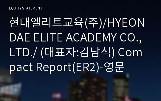 현대엘리트교육(주)/HYEONDAE ELITE ACADEMY CO.,LTD./ Compact Report(ER2)-영문