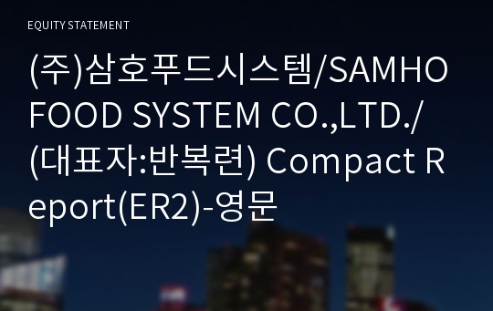 (주)삼호푸드시스템/SAMHO FOOD SYSTEM CO.,LTD./ Compact Report(ER2)-영문