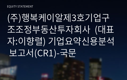 (주)행복케이알제3호기업구조조정부동산투자회사  기업요약신용분석 보고서(CR1)-국문