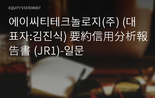 에이씨티테크놀로지(주) 要約信用分析報告書(JR1)-일문