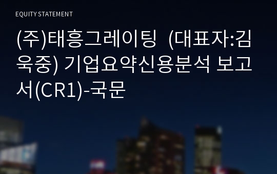 (주)태흥그레이팅 기업요약신용분석 보고서(CR1)-국문