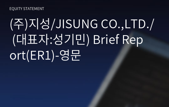 (주)지성/JISUNG CO.,LTD./ Brief Report(ER1)-영문