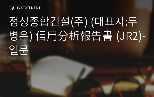 정성종합건설(주) 信用分析報告書(JR2)-일문