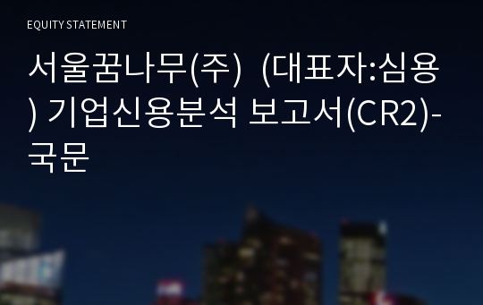 서울꿈나무(주) 기업신용분석 보고서(CR2)-국문