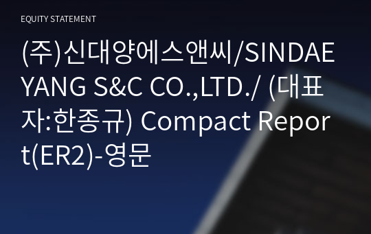 (주)신대양에스앤씨/SINDAEYANG S&amp;C CO.,LTD./ Compact Report(ER2)-영문