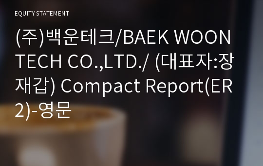 (주)백운테크/BAEK WOON TECH CO.,LTD./ Compact Report(ER2)-영문