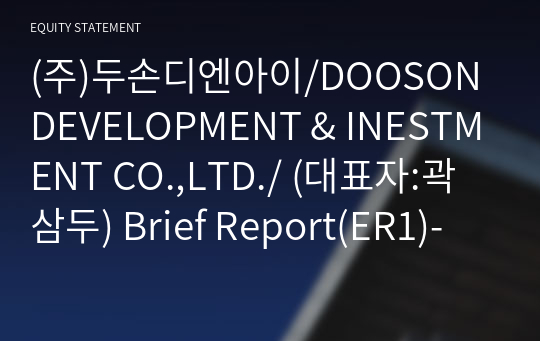 (주)두손디엔아이/DOOSON DEVELOPMENT &amp; INESTMENT CO.,LTD./ Brief Report(ER1)-영문