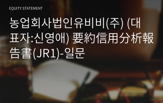 농업회사법인유비비(주) 要約信用分析報告書(JR1)-일문