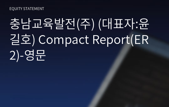 충남교육발전(주) Compact Report(ER2)-영문