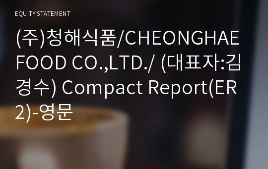 (주)청해식품/CHEONGHAE FOOD CO.,LTD./ Compact Report(ER2)-영문