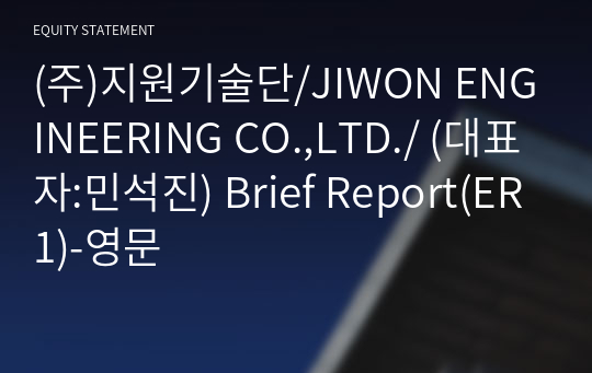 (주)지원기술단/JIWON ENGINEERING CO.,LTD./ Brief Report(ER1)-영문