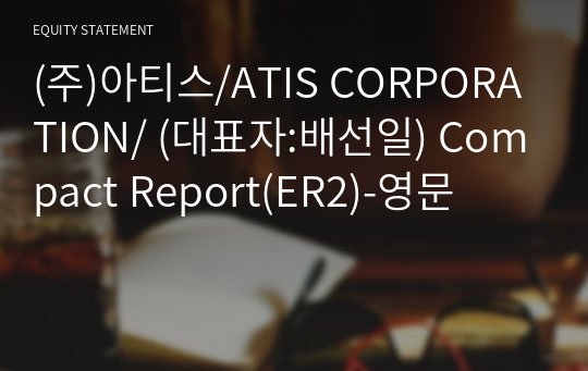 (주)아티스/ATIS CORPORATION/ Compact Report(ER2)-영문