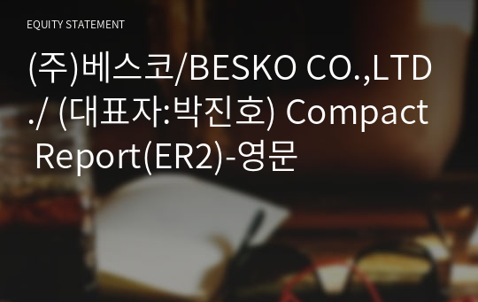 (주)베스코/BESKO CO.,LTD./ Compact Report(ER2)-영문