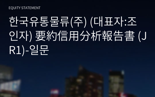 한국유통물류(주) 要約信用分析報告書 (JR1)-일문