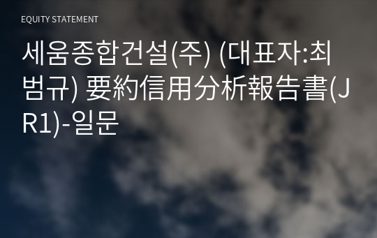 세움종합건설(주) 要約信用分析報告書(JR1)-일문