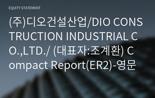 (주)디오건설산업/DIO CONSTRUCTION INDUSTRIAL CO.,LTD./ Compact Report(ER2)-영문