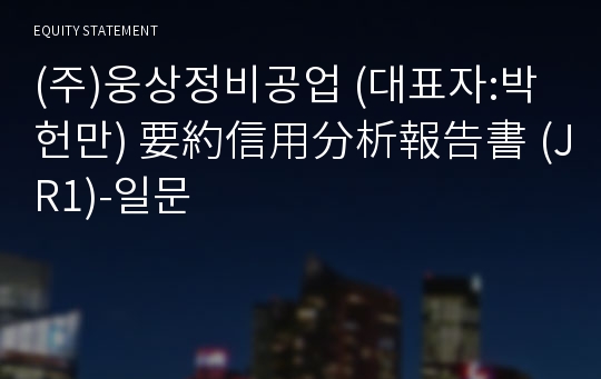 (주)웅상정비공업 要約信用分析報告書 (JR1)-일문