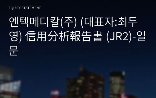 엔텍메디칼(주) 信用分析報告書 (JR2)-일문