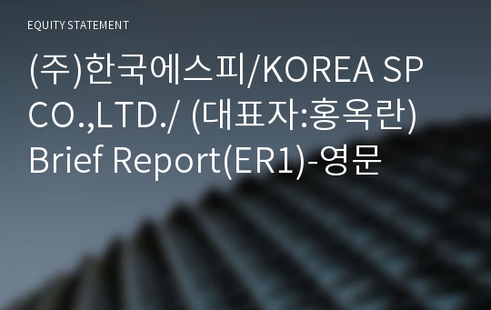 (주)한국에스피/KOREA SP CO.,LTD./ Brief Report(ER1)-영문