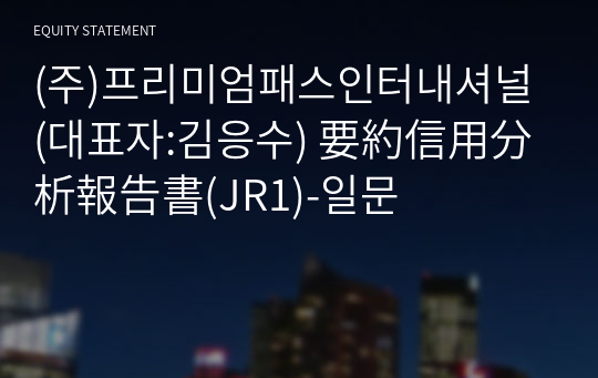 (주)프리미엄패스인터내셔널 要約信用分析報告書(JR1)-일문