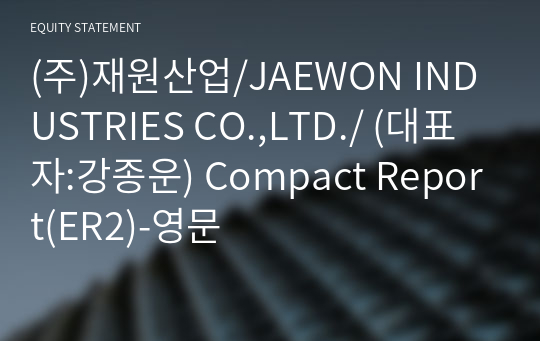 (주)재원산업/JAEWON INDUSTRIES CO.,LTD./ Compact Report(ER2)-영문