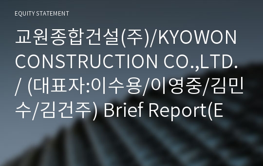 교원종합건설(주)/KYOWON CONSTRUCTION CO.,LTD./ Brief Report(ER1)-영문