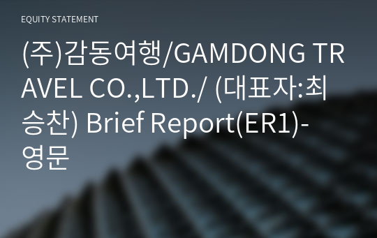 (주)감동여행/GAMDONG TRAVEL CO.,LTD./ Brief Report(ER1)-영문