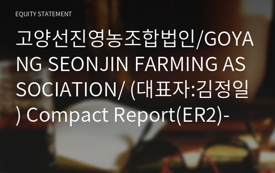 고양선진영농조합법인/GOYANG SEONJIN FARMING ASSOCIATION/ Compact Report(ER2)-영문