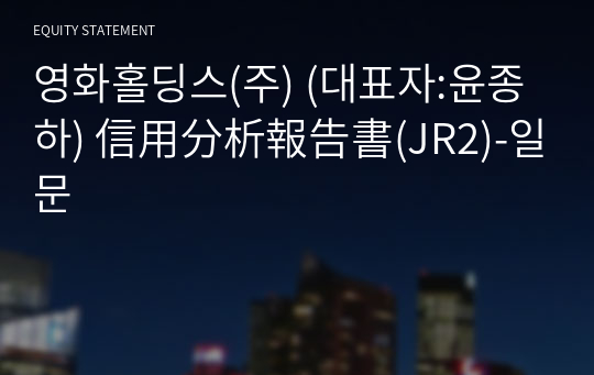 영화홀딩스(주) 信用分析報告書(JR2)-일문