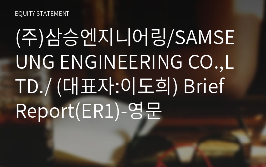 (주)삼승엔지니어링/SAMSEUNG ENGINEERING CO.,LTD./ Brief Report(ER1)-영문