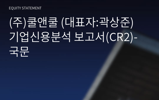 (주)쿨앤쿨 기업신용분석 보고서(CR2)-국문