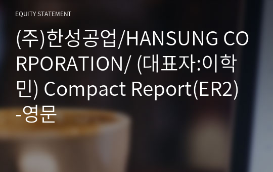 (주)한성공업/HANSUNG CORPORATION/ Compact Report(ER2)-영문