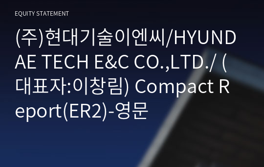 (주)현대기술이엔씨 Compact Report(ER2)-영문