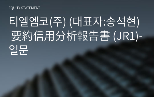 티엘엠코(주) 要約信用分析報告書 (JR1)-일문