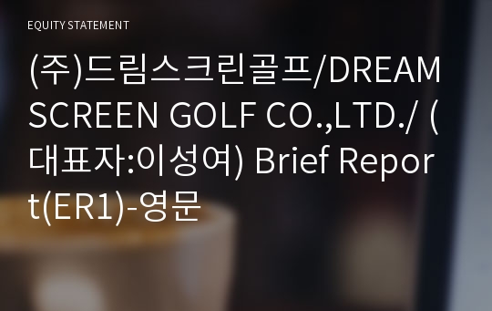 (주)드림스크린골프/DREAM SCREEN GOLF CO.,LTD./ Brief Report(ER1)-영문