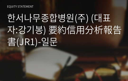 한서나무종합병원(주) 要約信用分析報告書(JR1)-일문