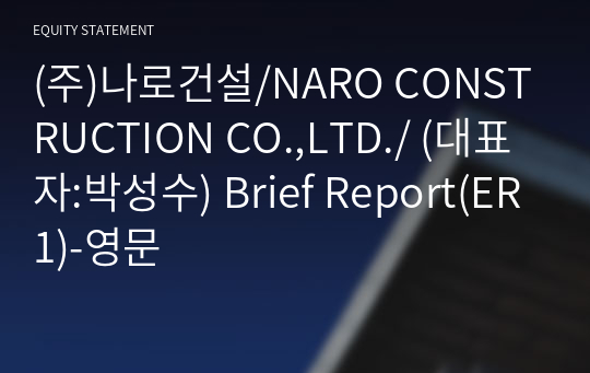 (주)나로건설/NARO CONSTRUCTION CO.,LTD./ Brief Report(ER1)-영문