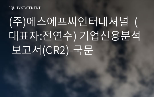 (주)에스에프씨인터내셔널 기업신용분석 보고서(CR2)-국문