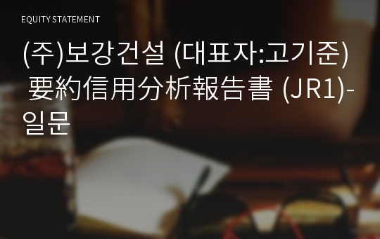 (주)보강건설 要約信用分析報告書(JR1)-일문