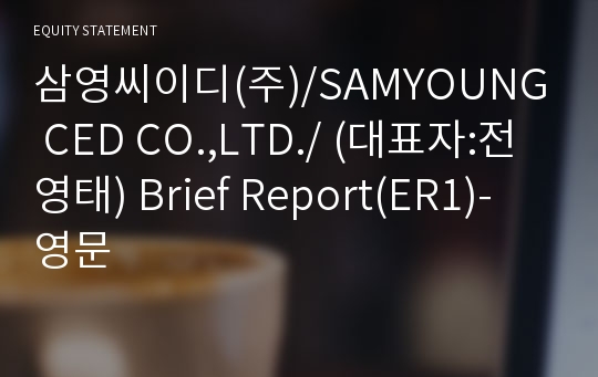 삼영씨이디(주)/SAMYOUNG CED CO.,LTD./ Brief Report(ER1)-영문