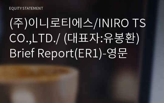 (주)이니로티에스/INIRO TS CO.,LTD./ Brief Report(ER1)-영문