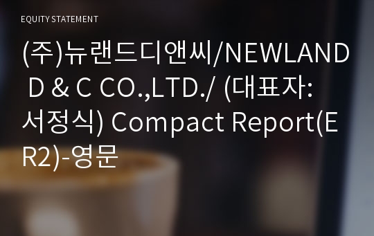 (주)뉴랜드디앤씨/NEWLAND D &amp; C CO.,LTD./ Compact Report(ER2)-영문