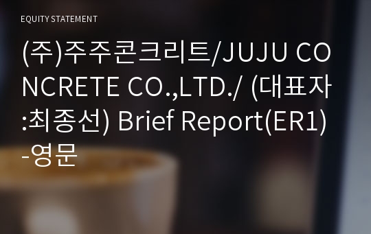 (주)주주콘크리트 Brief Report(ER1)-영문