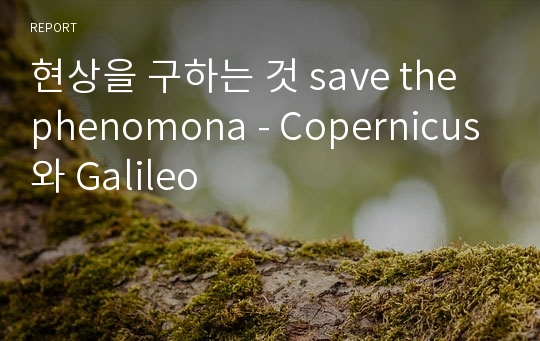 현상을 구하는 것 save the phenomona - Copernicus와 Galileo