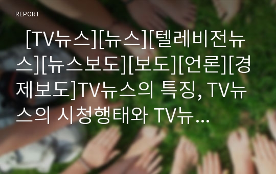   [TV뉴스][뉴스][텔레비전뉴스][뉴스보도][보도][언론][경제보도]TV뉴스의 특징, TV뉴스의 시청행태와 TV뉴스의 경제보도적 기능, TV뉴스의 경제보도 분석 및 TV뉴스의 문제점을 통해 본 향후 TV뉴스의 개선 방안